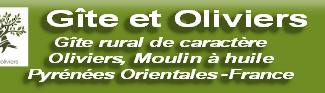   Gîte et Oliviers
Gîte rural de caractère
Oliviers, Moulin à huile
Pyrénées Orientales -France